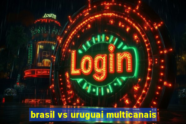 brasil vs uruguai multicanais